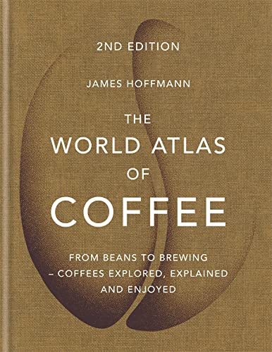 The World Atlas of Coffee: From beans to brewing – coffees explored, explained and enjoyed